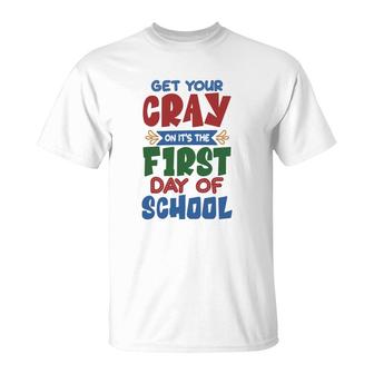 Get Your Cray On Its The First Day Of School Teacher T-Shirt - Seseable
