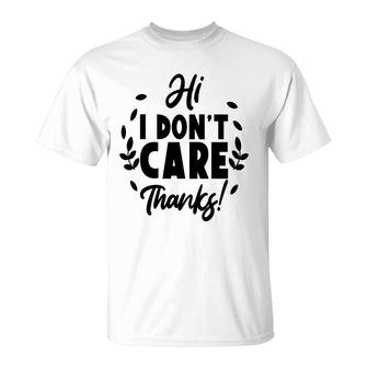 Hi I Dont Care Thanks Sarcastic Funny Quote T-Shirt - Seseable