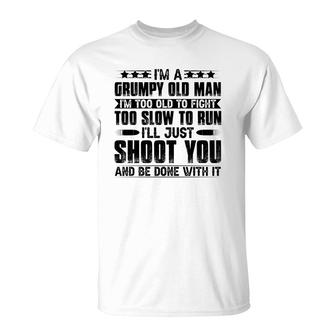 I Am A Grumpy Old Man I Am Too Old To Fight Too Slow To Run So I Will Just Shoot You T-Shirt - Seseable