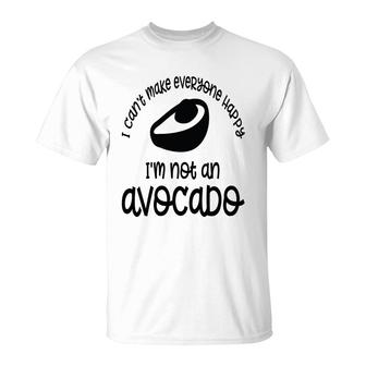 I Cant Make Everyone Happy Im Not An Avocado Funny T-Shirt - Seseable