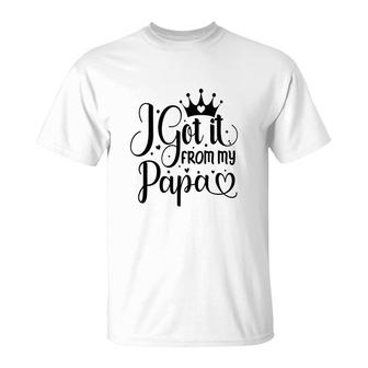 I Got It From My Papa Baby And Father T-Shirt - Seseable