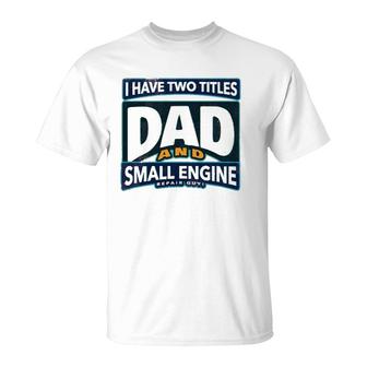 I Have Two Titles Dad And Small Engine Repair Guy T-Shirt - Seseable