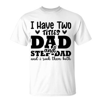 I Have Two Titles Dad And Step Dad And I Rock Them Both Full Black Fathers Day T-Shirt - Seseable