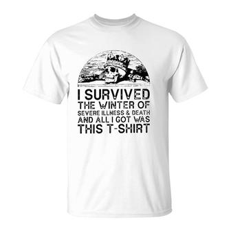 I Survived The Winter Of Severe Illness And Death And All I Got Was This T-Shirt | Mazezy