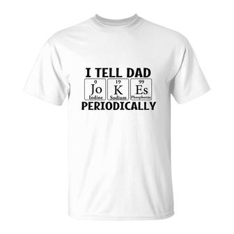 I Tell Dad Jokes Periodically Chemistry Funny Fathers Gift T-Shirt - Seseable