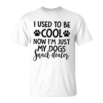 I Used To Be Cool Now I Am Just My Dogs Snack Dealer T-Shirt - Seseable