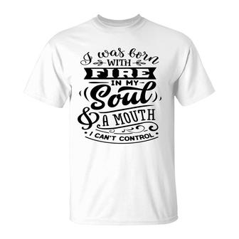 I Was Born With Fire In My Soul A Mouth I Cant Control Sarcastic Funny Quote Black Color T-Shirt - Seseable