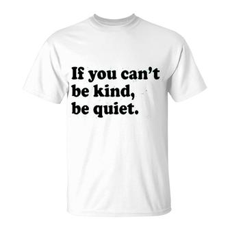 If You Cant Be Kind Be Quiet T-Shirt - Seseable