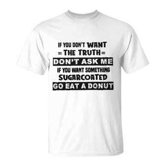 If You Do Not Want The Truth Do Not Ask Me Gift T-Shirt - Seseable