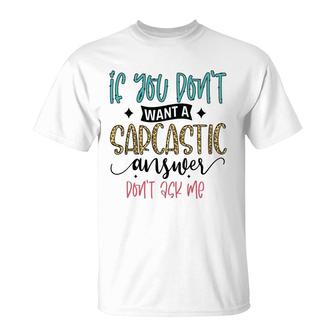 If You Dont Want A Sarcastic Answer Dont Ask Me Funny Quote T-Shirt - Seseable