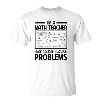 Im A Math Teacher Of Course I Have Problems Black Version T-Shirt - Seseable