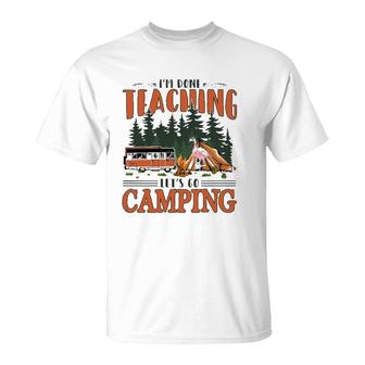 Im Done Teaching Lets Go Camping Summer Break Teacher Life T-Shirt - Seseable