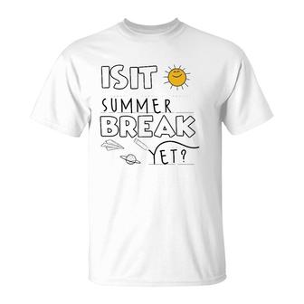 Is It Summer Break Yet Teacher End Of Year Last Day T-Shirt - Seseable