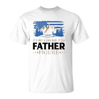 Its Not A Dad Bod Its A Father Figure American Mountain T-Shirt - Seseable