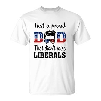 Just A Proud Dad That Didnt Raise Liberals 4Th Of July American Flag T-Shirt - Seseable