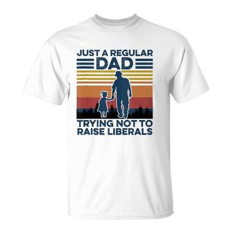 Just A Regular Dad Trying Not To Raise Liberals Fathers Day T-Shirt - Seseable