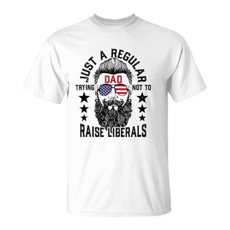 Just A Regular Dad Trying Not To Raise Liberals T-Shirt - Seseable