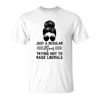Just A Regular Mom Trying Not Raise Liberals Messy Bun T-Shirt - Seseable