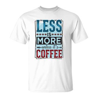 Less Is More Unless It Is Coffee Gift For Who Love Coffee New T-Shirt - Seseable