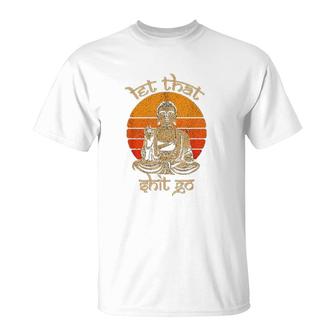 Let That Shit Go Buddha T-Shirt - Monsterry AU