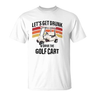 Lets Get Drunk & Drive The Golf Cart Drinking Funny T-Shirt | Seseable CA