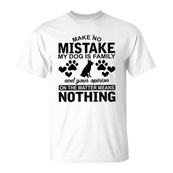 Make To Mistake My Dog Is Family And Your Opinion On The Matter Means Nothing T-Shirt - Seseable