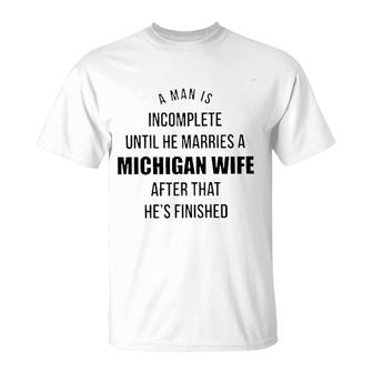 A Man Is Incomplete Until He Marries A Michigan Wife After That Hes Finished Awesome 2022 T-shirt - Thegiftio
