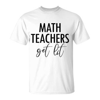 Math Teachers Get Lit Basic Funny Quote T-Shirt - Seseable