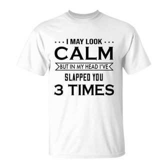 I May Look Calm But In My Head I’Ve Slapped You 3 Times T-shirt - Thegiftio UK