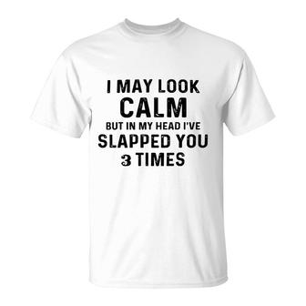 I May Look Calm But In My Head Ive Slapped You 3 Times V3 T-shirt - Thegiftio UK