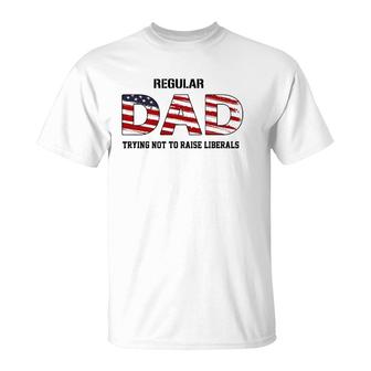 Mens Regular Dad Not Trying To Raise Liberals Funny Fathers Day T-Shirt - Seseable