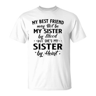 My Best Friend May Not Be My Sister By Blood But She Is My Sister By Heart New T-Shirt - Seseable