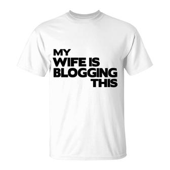 My Wife Is Blogging This Fathers Day Gift T-Shirt - Seseable