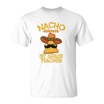 Nacho Average 1St Grade Teacher First Grade Cinco De Mayo T-Shirt - Seseable