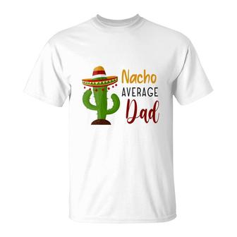 Nacho Average Dad Catus Decoration Great T-Shirt - Seseable