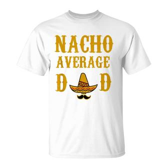 Nacho Average Dad Funny Fathers Day Gift Present Father T-Shirt - Seseable