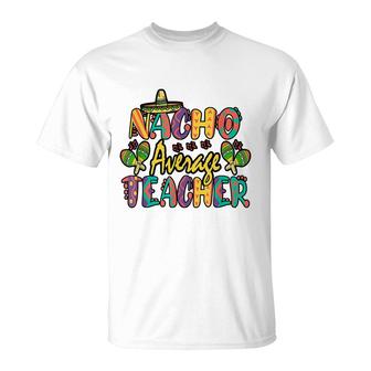 Nacho Average Teacher Cinco De Mayo Mexican Fiesta Funny T-Shirt - Seseable