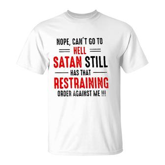 Nope Cant Go To Hell Satan Still Has That Restraining Order Against Me Design 2022 Gift T-Shirt - Seseable