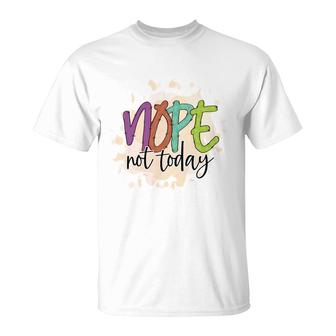 Nope Not Today Sarcastic Funny Quote T-Shirt - Seseable