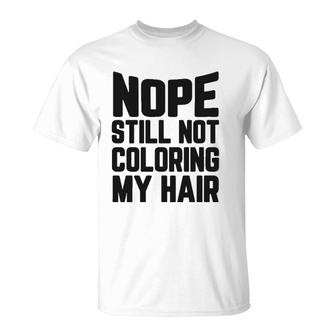 Nope Still No Coloring My Hair Grey Hair T-Shirt | Mazezy