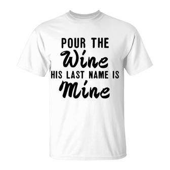 Pour Wine His Lastname Is Mine Engagement Wifetobe T-Shirt - Monsterry AU