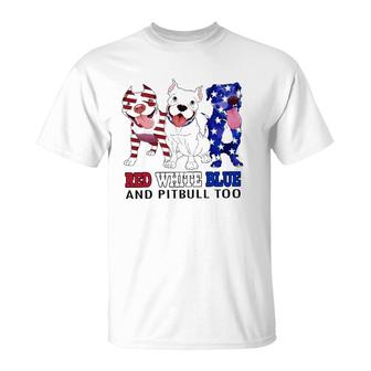 Red White Blue And Pitbull Too 4Th Of July Independence Day T-Shirt - Seseable