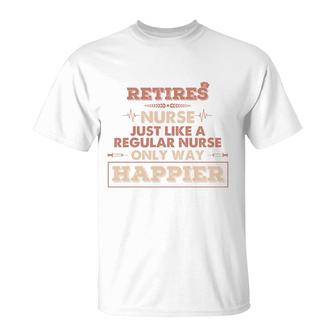 Retires Nurse Just Like A Regular Nurse Only Way Happier Nurses Day 2022 T-Shirt - Seseable