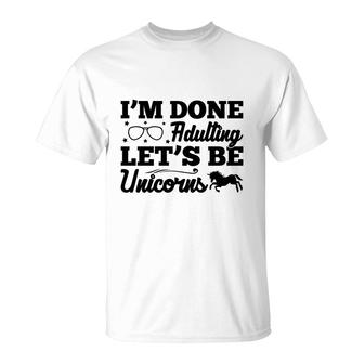 Simple I Am Done Adulting Lets Be Unicorns Gift T-Shirt - Seseable