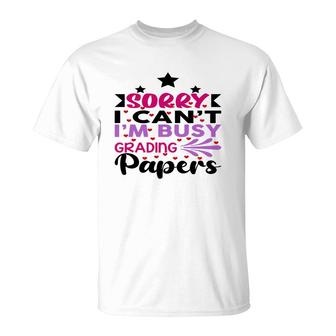 Sorry I Cant Im Busy Grading Papers Teacher T-Shirt - Seseable