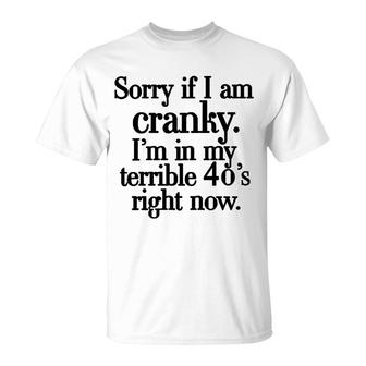 Sorry If I Am Cranky Im In My Terrible 40S Right Now Funny T-Shirt - Seseable