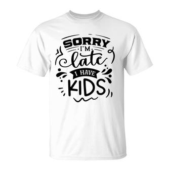 Sorry Im Late I Have Kids Sarcastic Funny Quote Black Color T-Shirt - Seseable