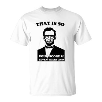 That Is So Four Score And Seven Years Ago T-Shirt