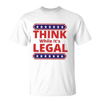 Think While It Is Legal Meaningful 2022 T-shirt - Thegiftio