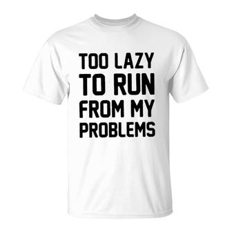 Too Lazy To Run From My Problems New 2022 Trend T-Shirt - Seseable